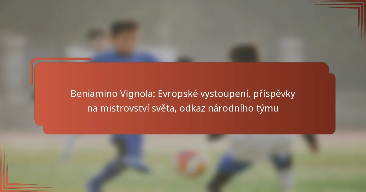 Beniamino Vignola: Evropské vystoupení, příspěvky na mistrovství světa, odkaz národního týmu