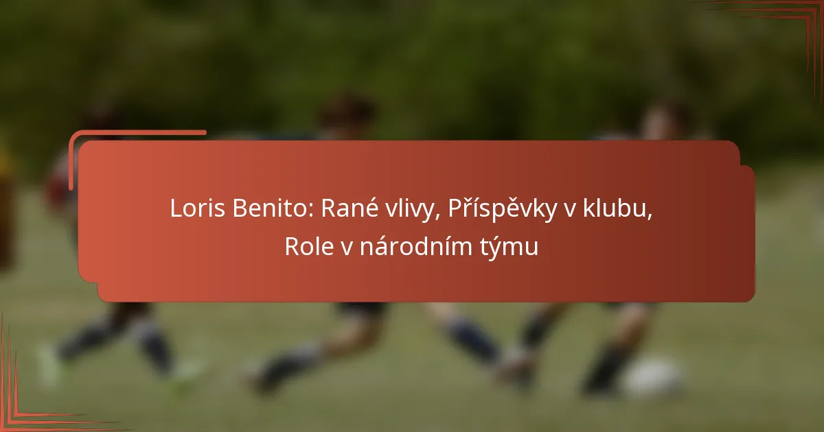 Loris Benito: Rané vlivy, Příspěvky v klubu, Role v národním týmu