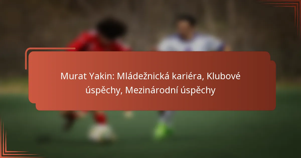 Murat Yakin: Mládežnická kariéra, Klubové úspěchy, Mezinárodní úspěchy