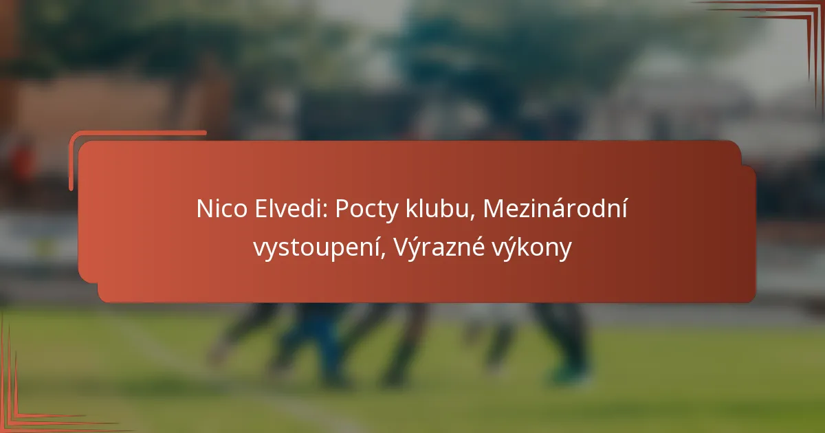 Nico Elvedi: Pocty klubu, Mezinárodní vystoupení, Výrazné výkony