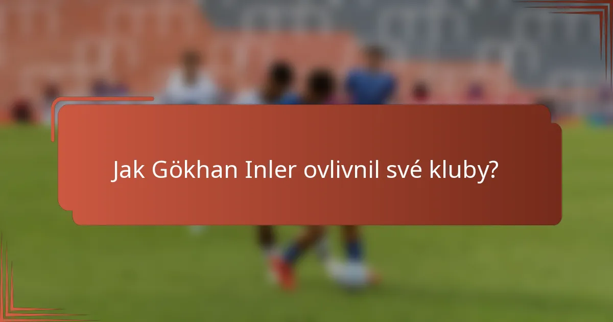 Jak Gökhan Inler ovlivnil své kluby?