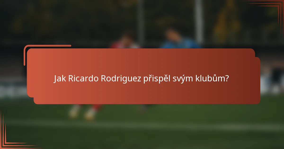 Jak Ricardo Rodriguez přispěl svým klubům?