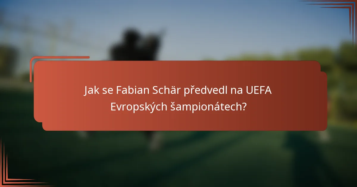 Jak se Fabian Schär předvedl na UEFA Evropských šampionátech?
