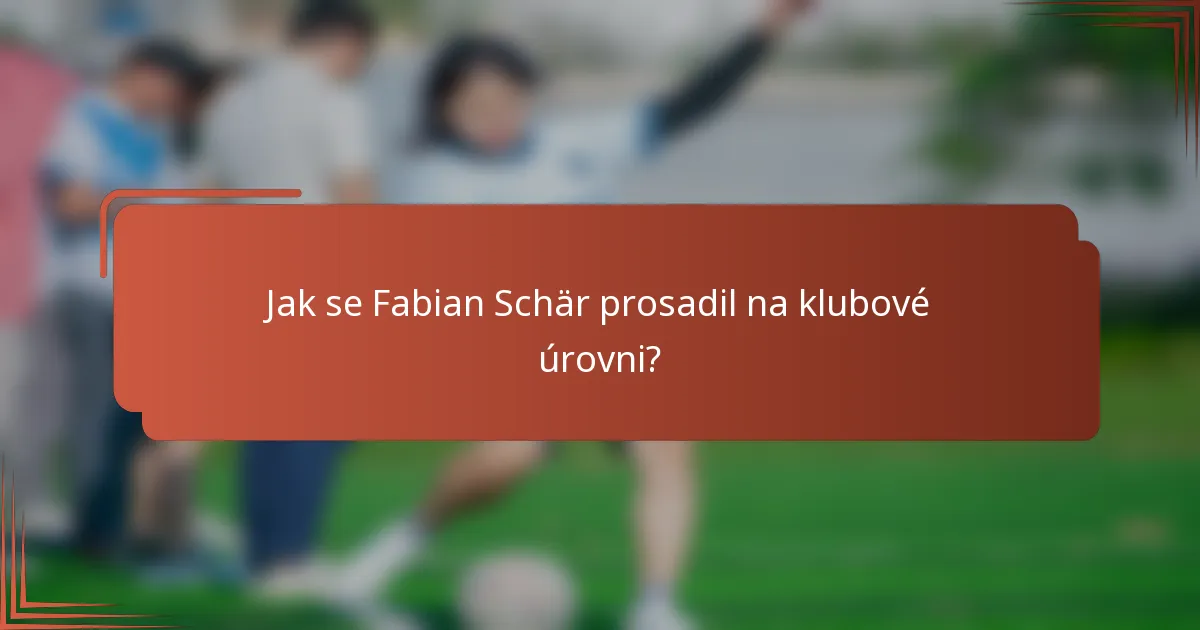 Jak se Fabian Schär prosadil na klubové úrovni?