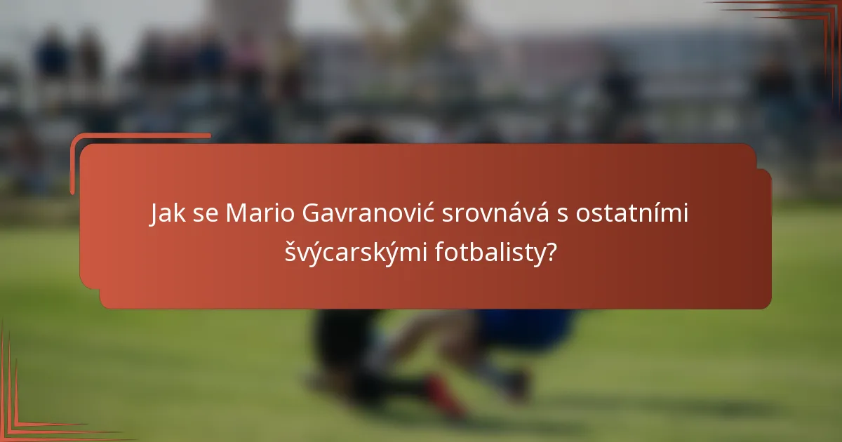 Jak se Mario Gavranović srovnává s ostatními švýcarskými fotbalisty?