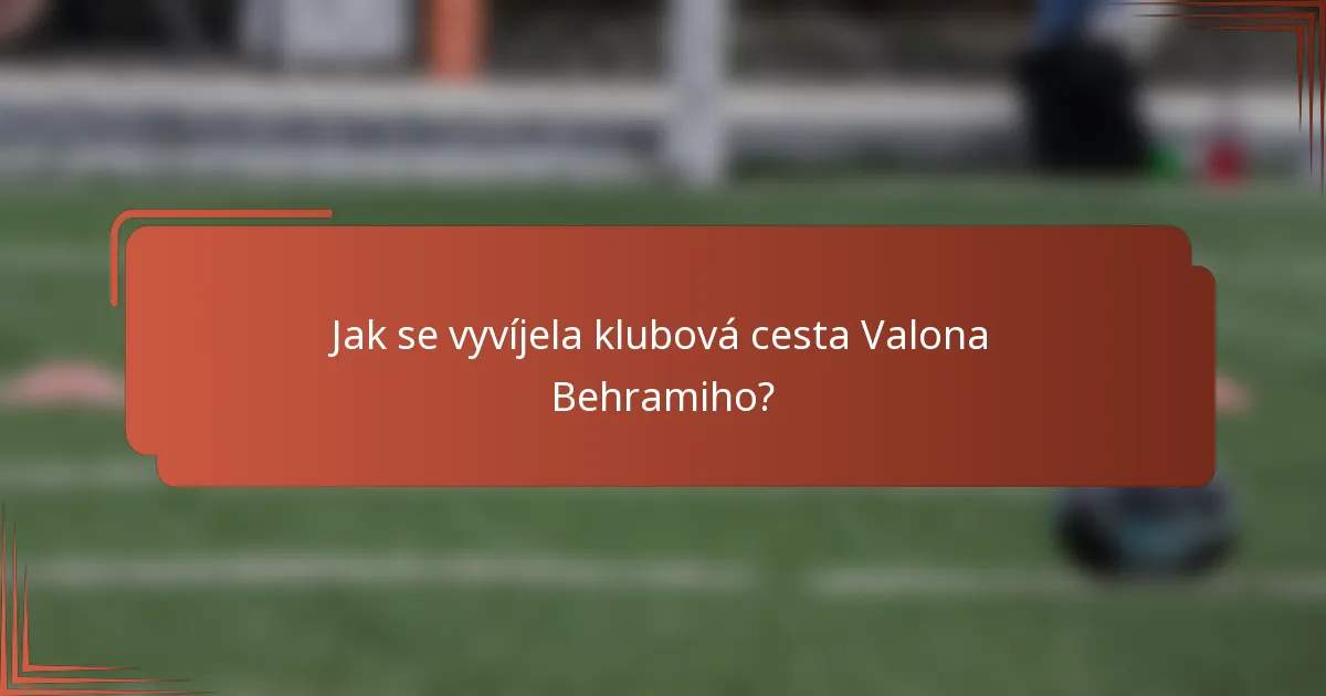 Jak se vyvíjela klubová cesta Valona Behramiho?