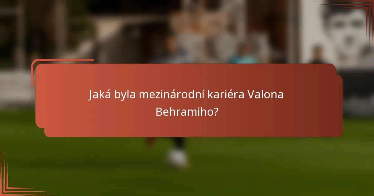 Jaká byla mezinárodní kariéra Valona Behramiho?
