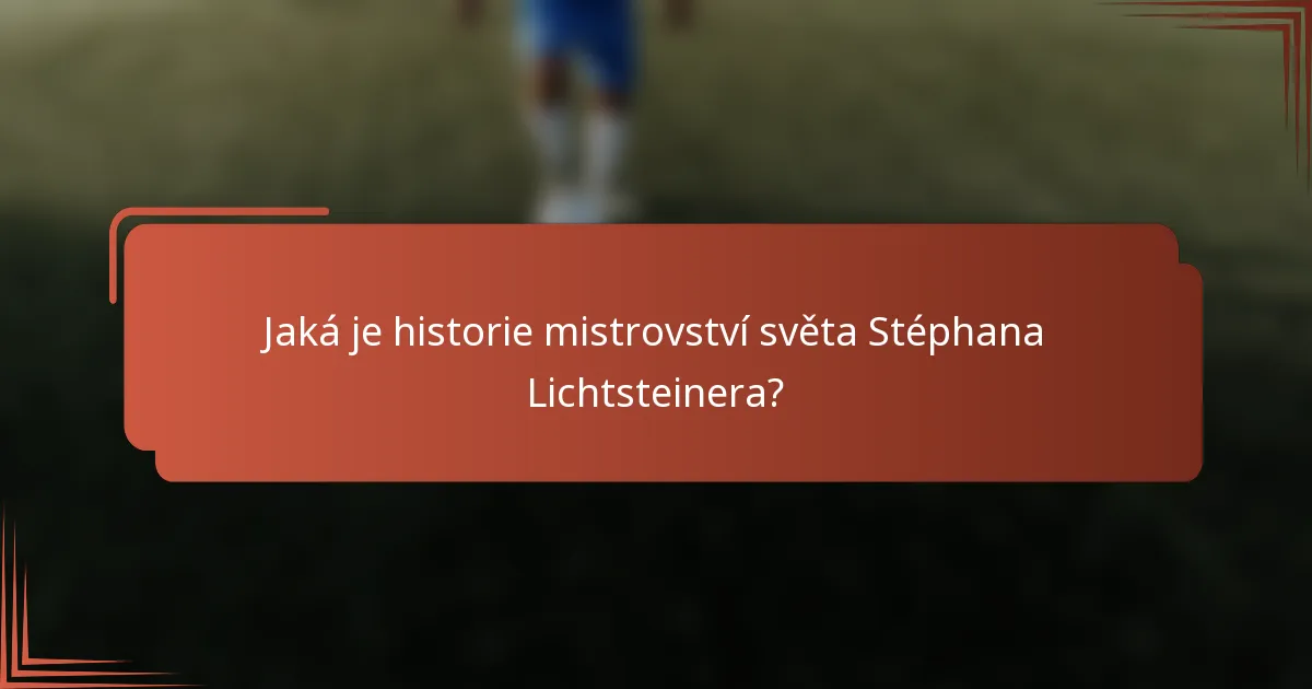 Jaká je historie mistrovství světa Stéphana Lichtsteinera?