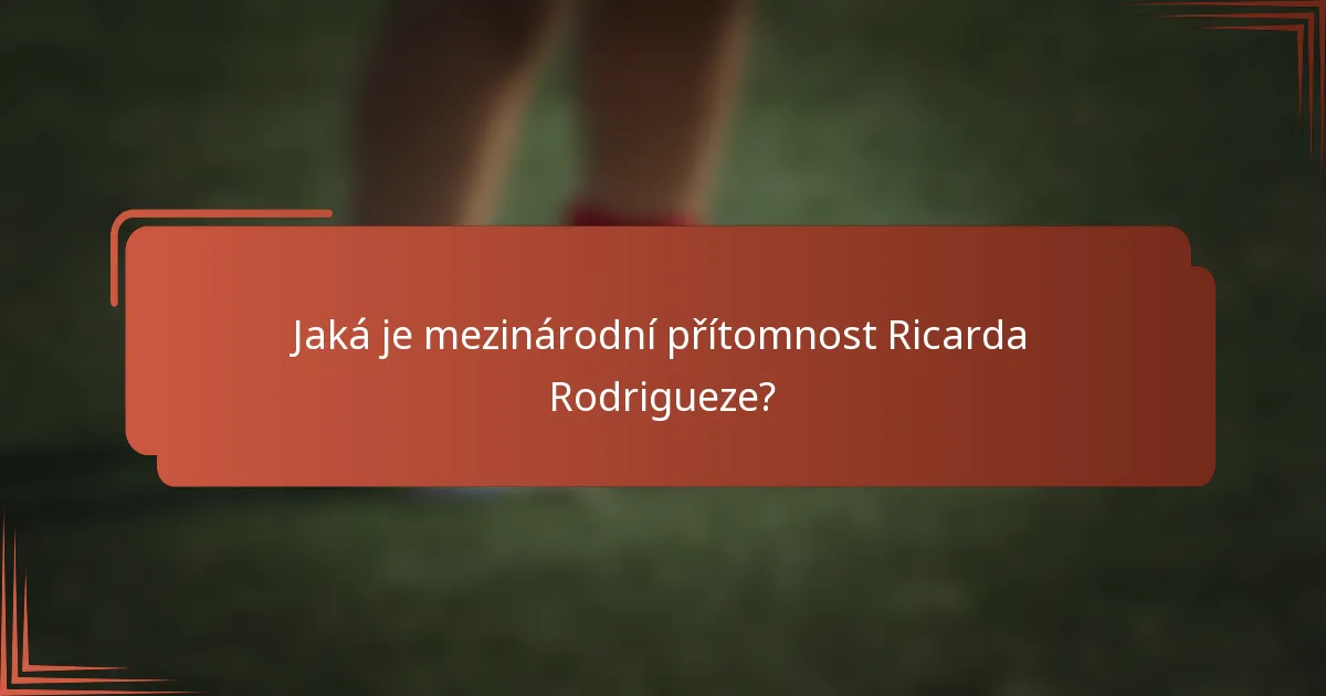Jaká je mezinárodní přítomnost Ricarda Rodrigueze?