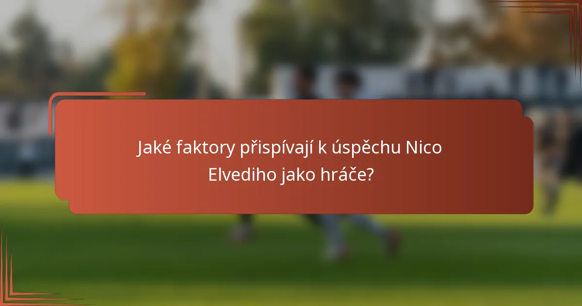 Jaké faktory přispívají k úspěchu Nico Elvediho jako hráče?