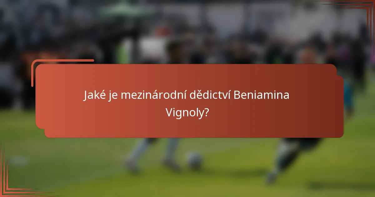 Jaké je mezinárodní dědictví Beniamina Vignoly?
