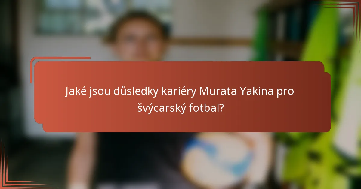 Jaké jsou důsledky kariéry Murata Yakina pro švýcarský fotbal?