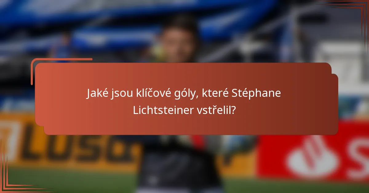 Jaké jsou klíčové góly, které Stéphane Lichtsteiner vstřelil?