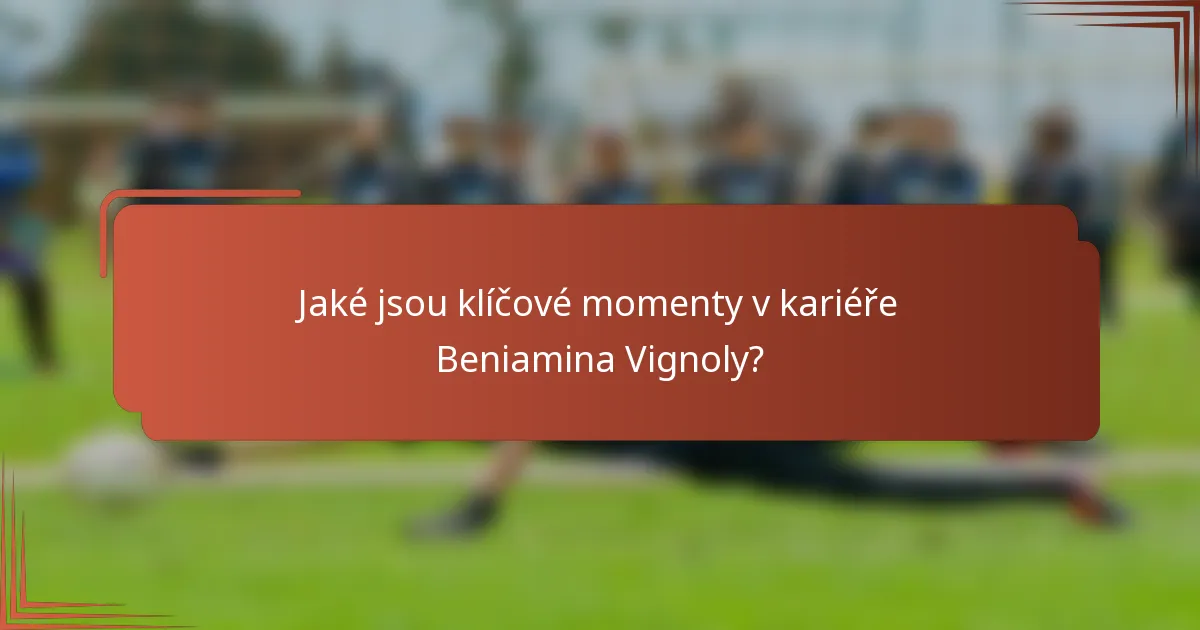 Jaké jsou klíčové momenty v kariéře Beniamina Vignoly?
