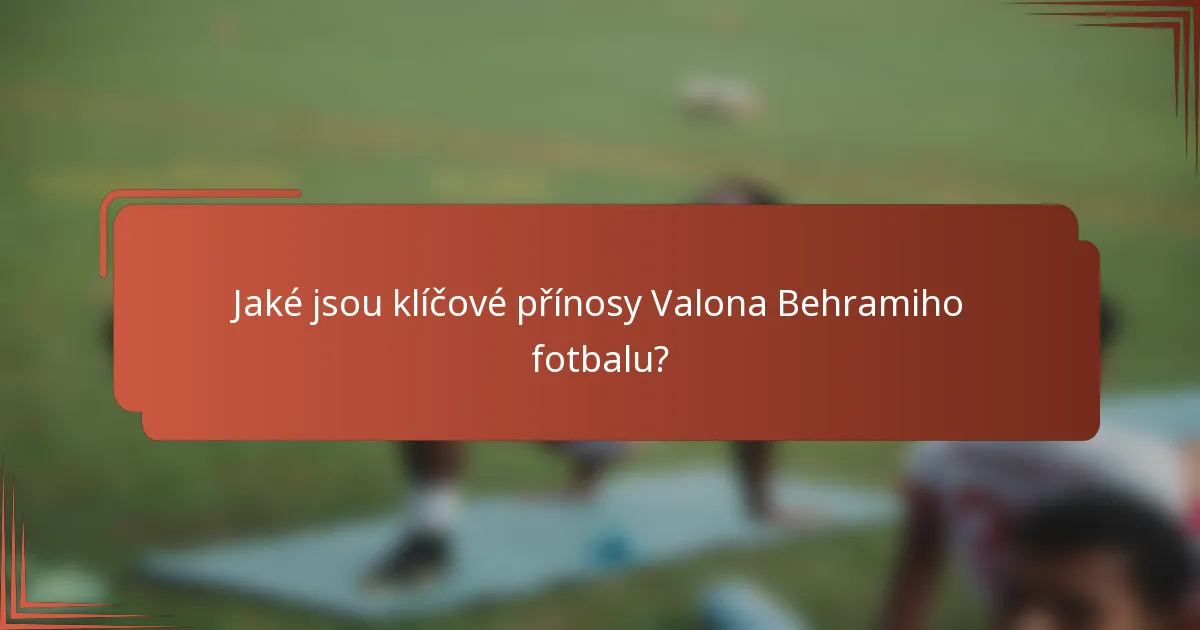 Jaké jsou klíčové přínosy Valona Behramiho fotbalu?