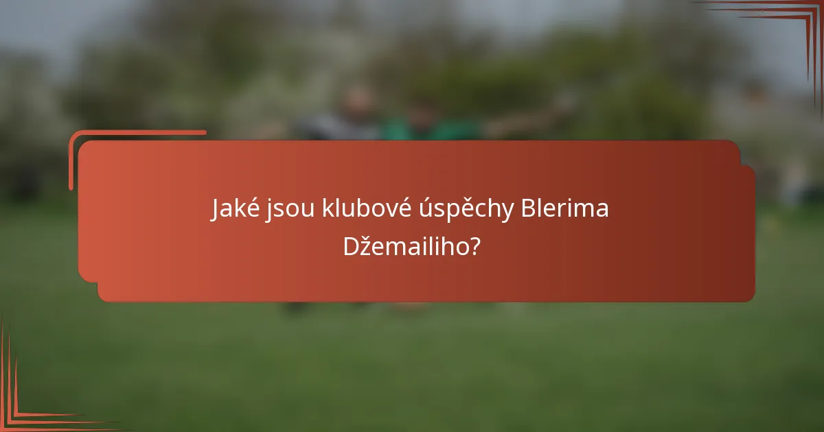 Jaké jsou klubové úspěchy Blerima Džemailiho?