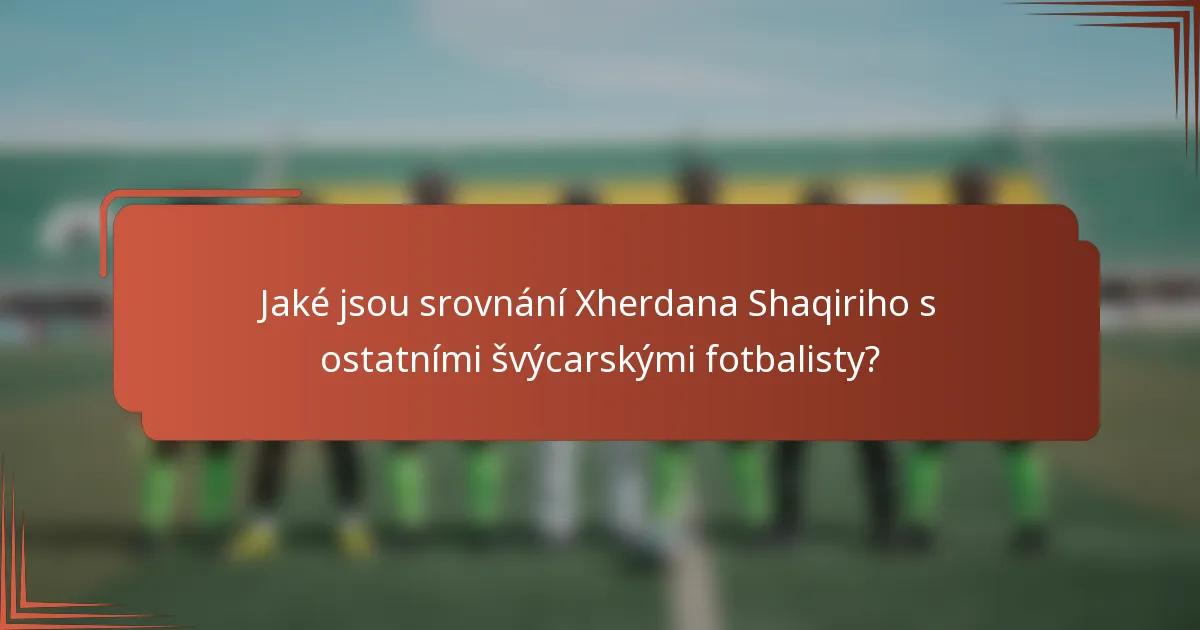 Jaké jsou srovnání Xherdana Shaqiriho s ostatními švýcarskými fotbalisty?