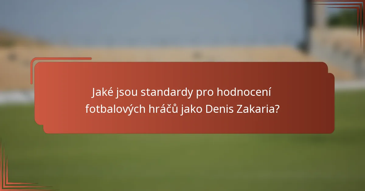 Jaké jsou standardy pro hodnocení fotbalových hráčů jako Denis Zakaria?