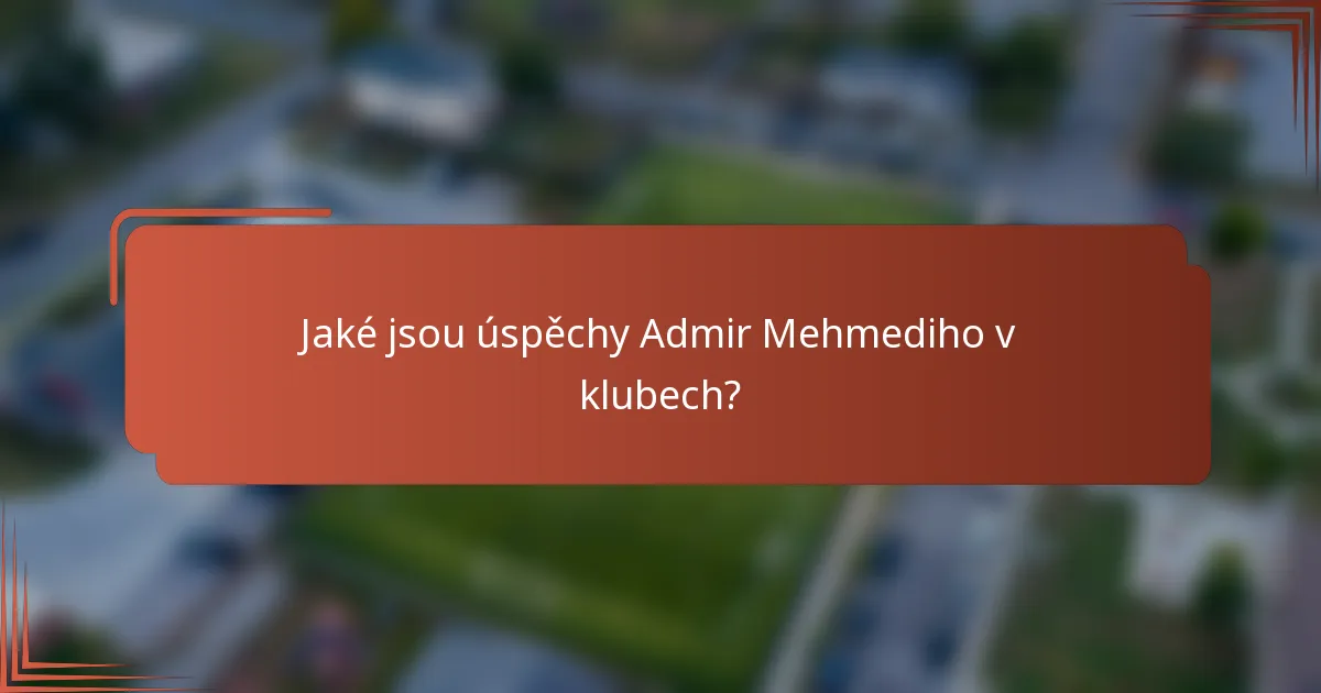 Jaké jsou úspěchy Admir Mehmediho v klubech?