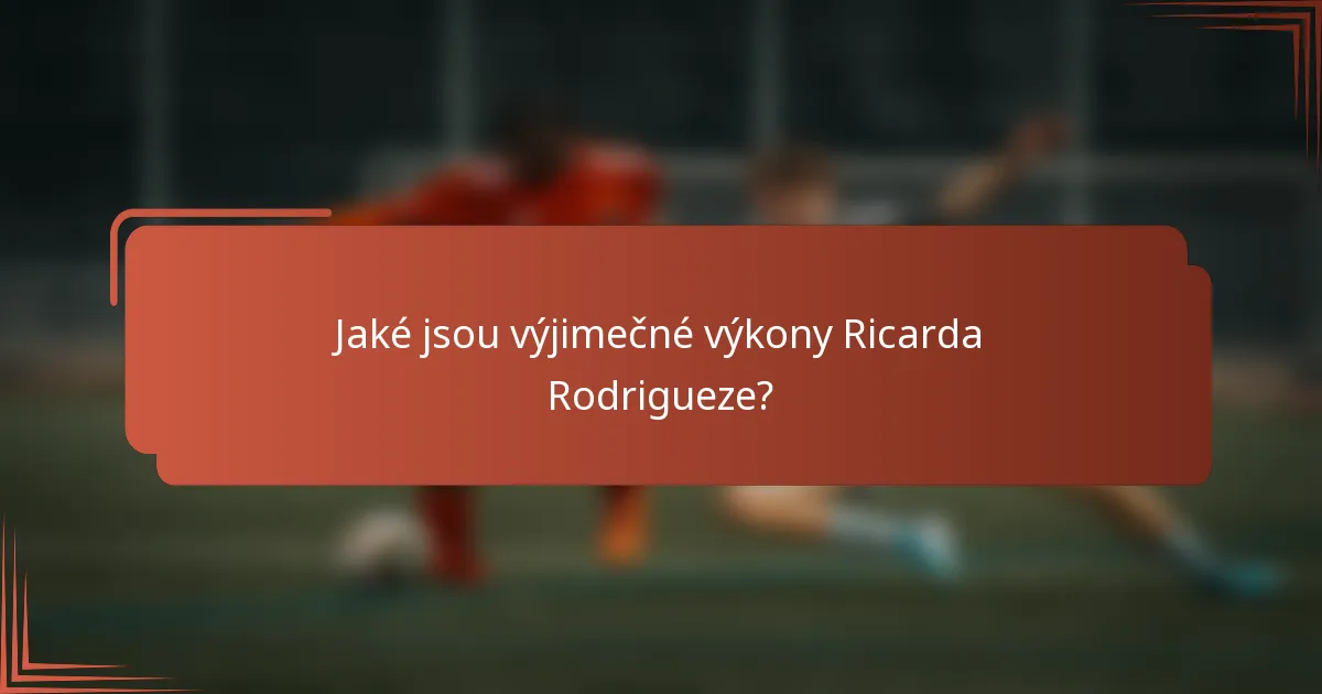 Jaké jsou výjimečné výkony Ricarda Rodrigueze?