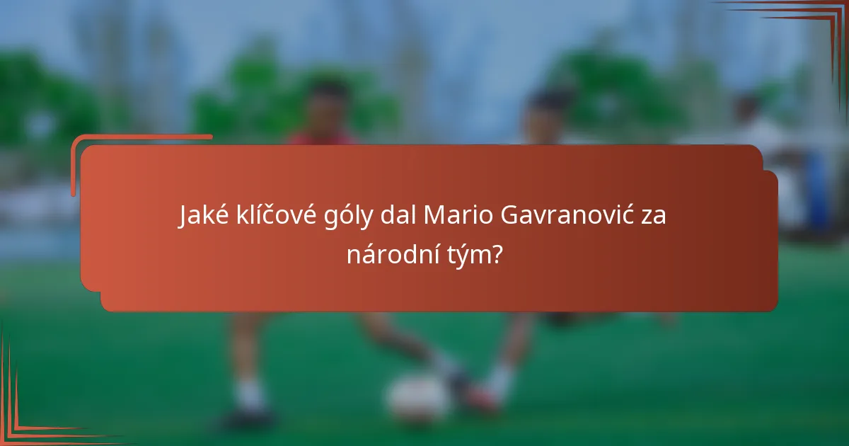 Jaké klíčové góly dal Mario Gavranović za národní tým?