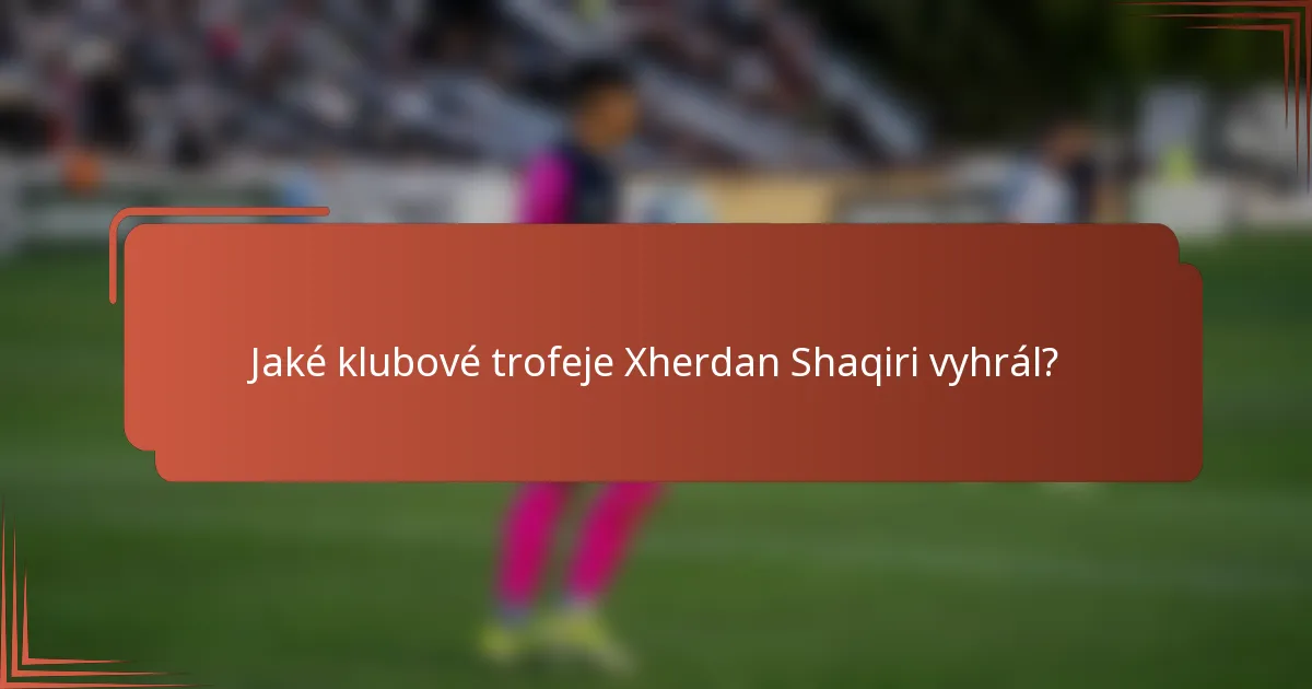 Jaké klubové trofeje Xherdan Shaqiri vyhrál?
