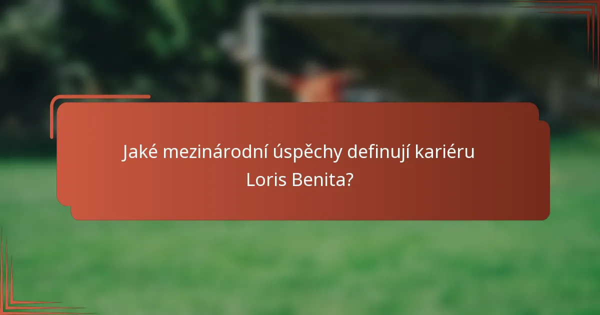 Jaké mezinárodní úspěchy definují kariéru Loris Benita?