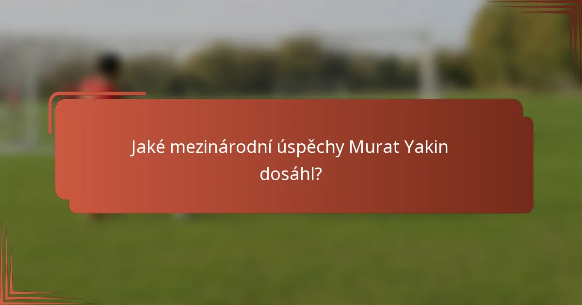 Jaké mezinárodní úspěchy Murat Yakin dosáhl?