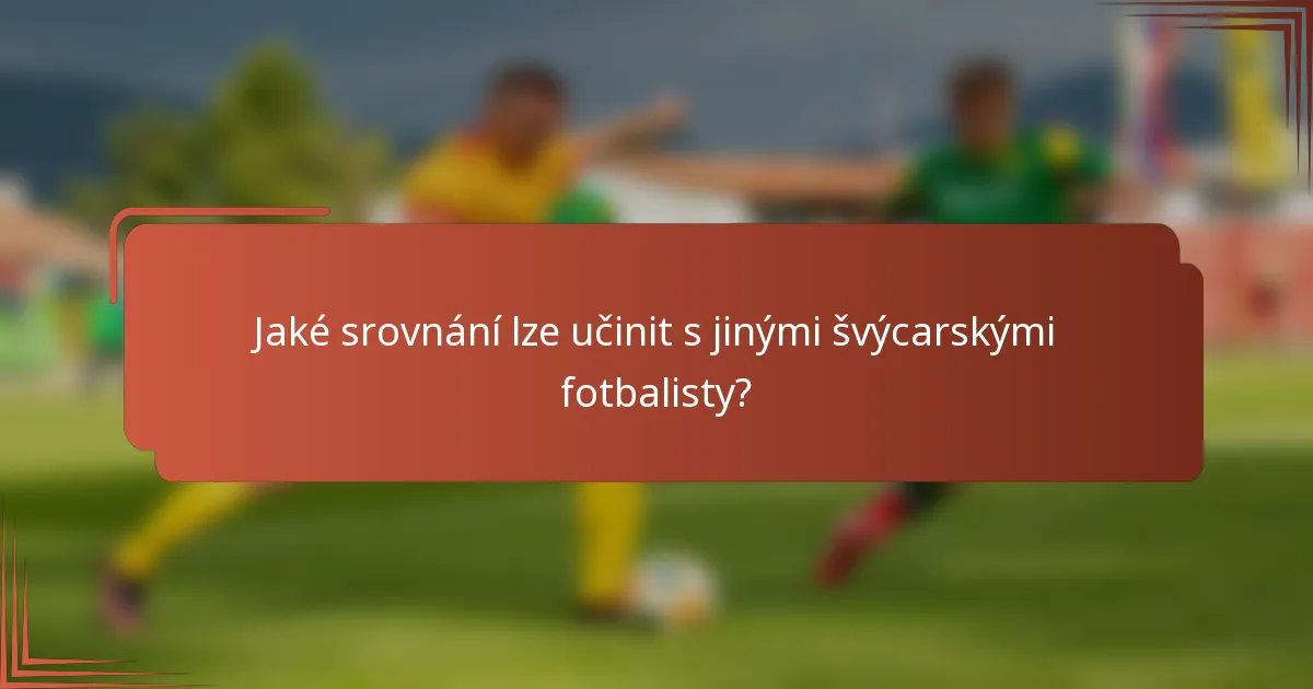 Jaké srovnání lze učinit s jinými švýcarskými fotbalisty?