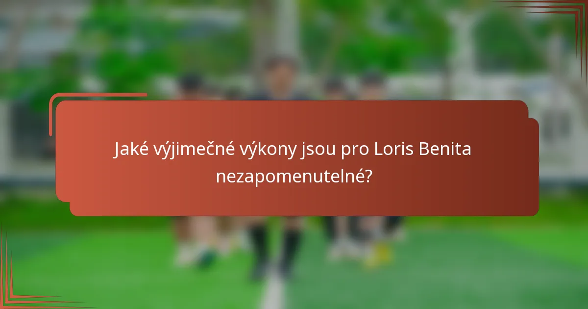 Jaké výjimečné výkony jsou pro Loris Benita nezapomenutelné?