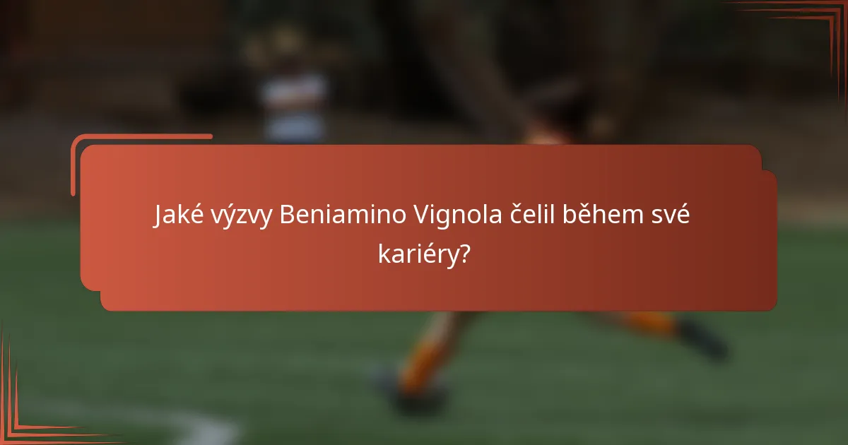 Jaké výzvy Beniamino Vignola čelil během své kariéry?