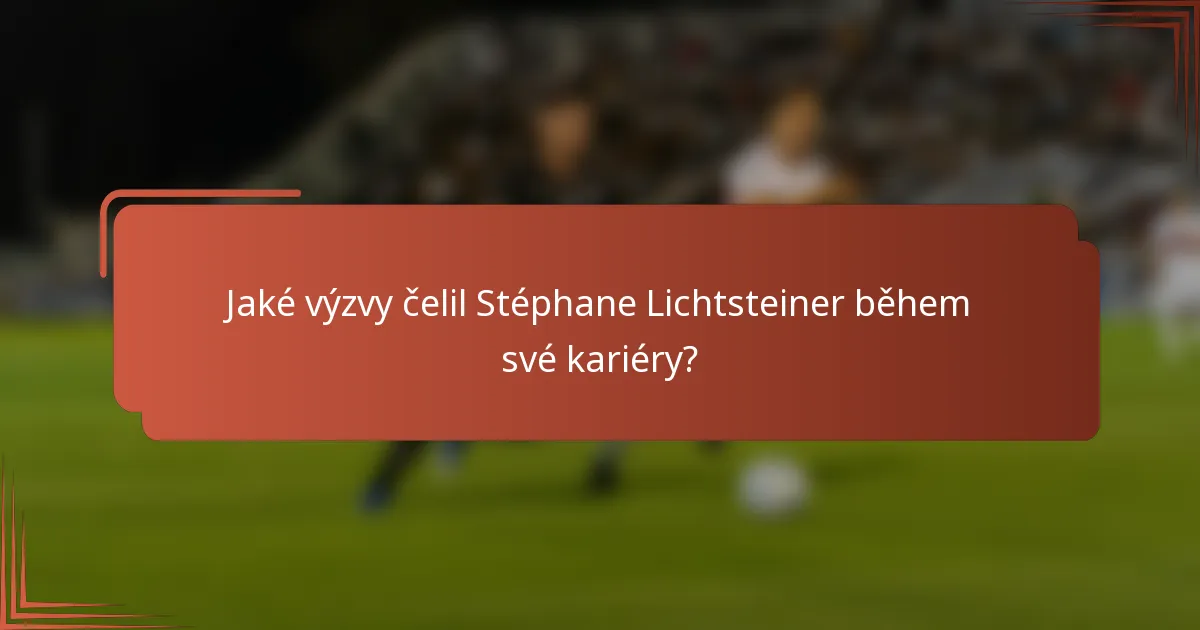 Jaké výzvy čelil Stéphane Lichtsteiner během své kariéry?