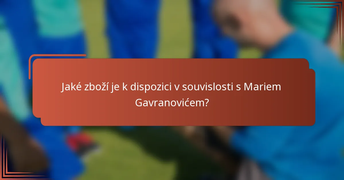 Jaké zboží je k dispozici v souvislosti s Mariem Gavranovićem?