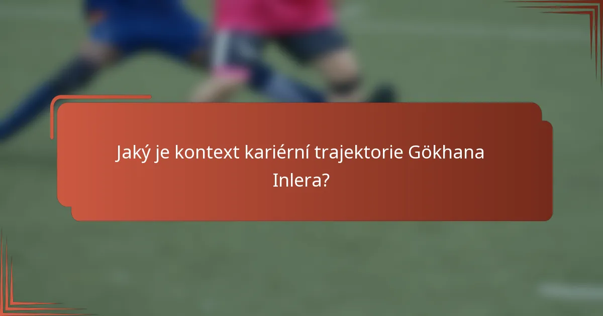 Jaký je kontext kariérní trajektorie Gökhana Inlera?