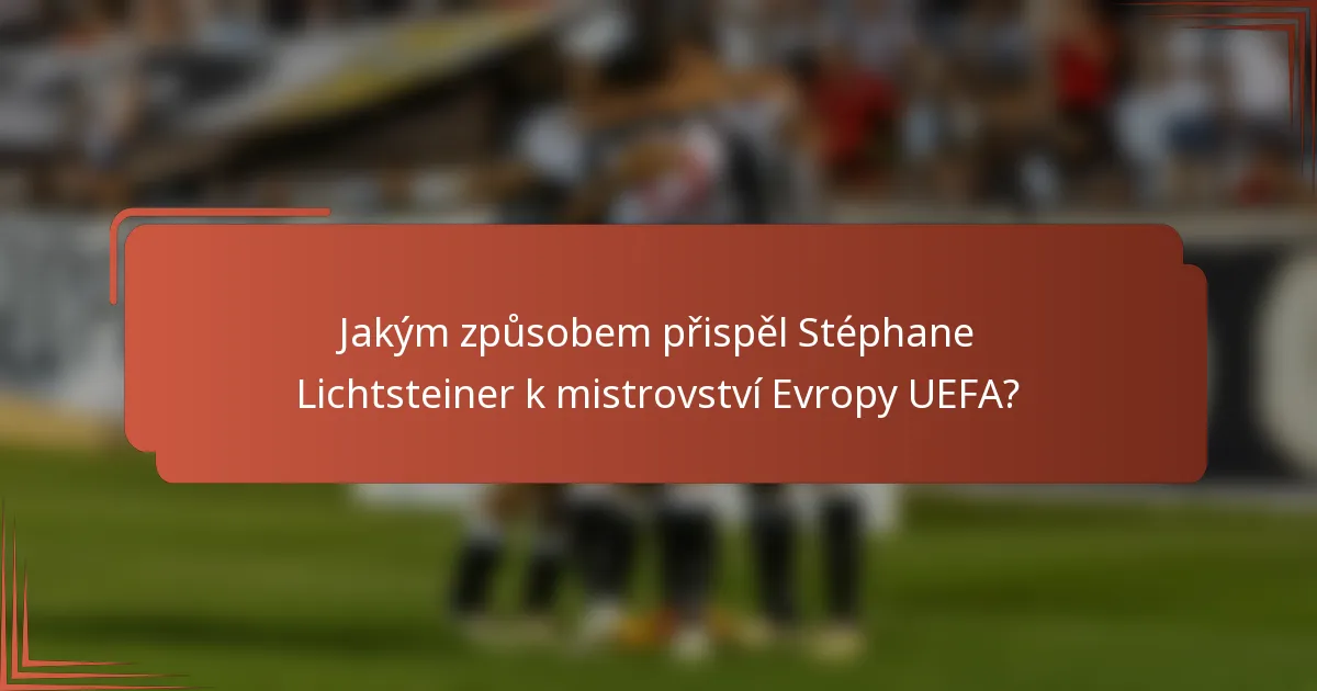 Jakým způsobem přispěl Stéphane Lichtsteiner k mistrovství Evropy UEFA?