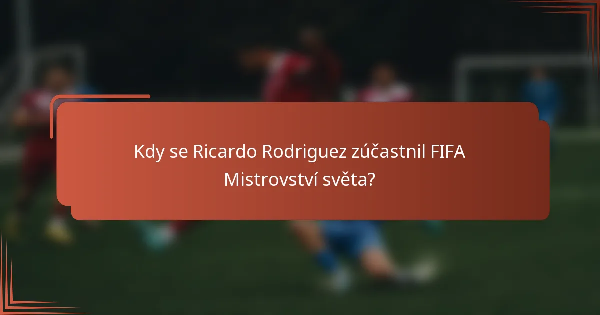 Kdy se Ricardo Rodriguez zúčastnil FIFA Mistrovství světa?