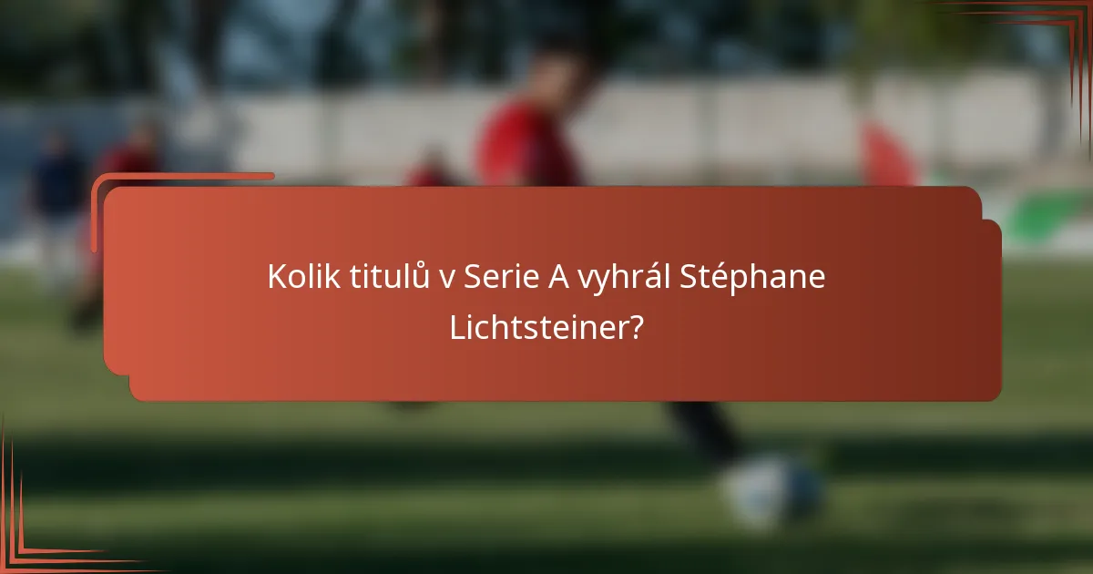 Kolik titulů v Serie A vyhrál Stéphane Lichtsteiner?