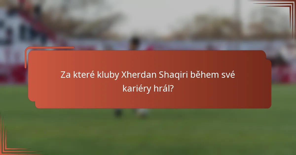 Za které kluby Xherdan Shaqiri během své kariéry hrál?